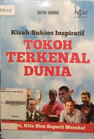 Kisah sukses inspiratif tokoh terkenal dunia : pasti kita bisa seperti mereka / Safitri Karnadi; penyunting, Tim Hiputindo | Dinas Perpustakaan Dan Kearsipan Kota Yogyakarta